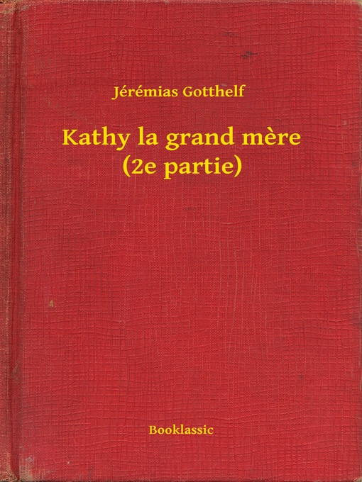 Title details for Kathy la grand mere (2e partie) by Jérémias Gotthelf - Available